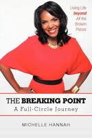 The Breaking Point: A Full-Circle Journey: Living Life Beyond All the Broken Pieces 1469777053 Book Cover