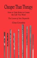 Cheaper Than Therapy: How to Take Risks to Create the Life You Want: The Lesson of the Chopsticks 1593304404 Book Cover