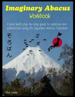 Imaginary Abacus - Workbook: A Mind Math Step-By-Step Guide to Addition and Subtraction Using an Imaginary Japanese Abacus (Soroban). 1542357225 Book Cover