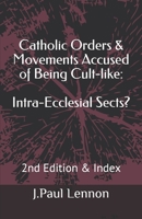 Catholic Orders & Movements Accused of Being Cult-like: Intra-Ecclesial Sects? B084QL33YZ Book Cover