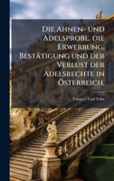 Die Ahnen- und Adelsprobe, die Erwerbung, Bestätigung und der Verlust der Adelsrechte in Ã-sterreich. (German Edition) 1024125513 Book Cover