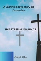 THE ETERNAL EMBRACE: A sacrificial love story on Easter day B0CWDJM4CF Book Cover
