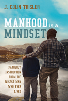 Manhood is a Mindset: Fatherly Instruction from the Wisest Man Who Ever Lived 1725262266 Book Cover