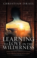 Learning to Love in the Wilderness : A Forty-Day Journey of Discovery in Learning to Love Myself by Accepting the Love of Jesus 1663208018 Book Cover