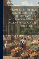 Rime Di M. Pietro Bembo Corrette, Illustrate, Ed Accresciute, Come Dalla Prefazione Si Può Vedere 1021212016 Book Cover