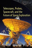Telescopes, Probes, Spacecraft, and the Future of Space Exploration 1502622939 Book Cover