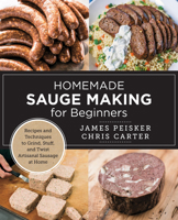 Homemade Sausage Making for Beginners: Recipes and Techniques to Grind, Stuff, and Twist Artisanal Sausage at Home 0760398062 Book Cover