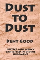 Dust To Dust: justice and mercy exhibited in divine judgment B091F18H34 Book Cover