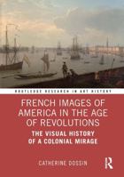 French Images of America in the Age of Revolutions: The Visual History of a Colonial Mirage (Routledge Research in Art History) 1041399898 Book Cover