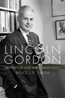 Lincoln Gordon: Architect of Cold War Foreign Policy 0813156556 Book Cover