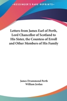 Letters From James Earl Of Perth, Lord Chancellor Of Scotland To His Sister, The Countess Of Erroll And Other Members Of His Family 1163589772 Book Cover
