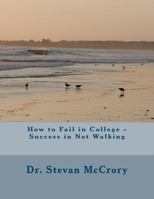How to Fail in College - Success in Not Walking: Perspectives in Learning Organizations 1480066168 Book Cover