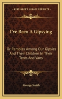 I've Been A Gipsying: Or Rambles Among Our Gipsies And Their Children In Their Tents And Vans 1377502279 Book Cover