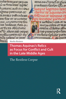 Thomas Aquinas's Relics as Focus for Conflict and Cult in the Late Middle Ages: The Restless Corpse 9089648739 Book Cover