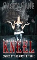 Valeria Must Kneel - Owned by the Master, Book Three: Owned by the Master: Three 1532842562 Book Cover