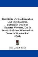 Geschichte Der Medizinischen Und Physikalischen Elektricitat Und Der Neuesten Versuche, Die In Dieser Nuzlichen Wissenschaft Gemacht Worden Sind (1785) 1166055353 Book Cover