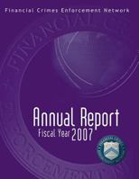 Financial Crimes Enforcement Network: Annual Report Fiscal Year 2007 1502841916 Book Cover