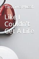 Like I Couldn't Get A Life 1078211191 Book Cover