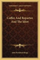 Coffee and Repartee: And the Idiot 1163282316 Book Cover