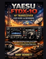 YAESU FTDX-10 HF Transceiver User Guide for Beginners: Step-by-Step Instructions to Master Your HF Radio, Make DX Contacts, Operate Digital Modes, and Build a Confident Amateur Radio Station B0GGPQH6HV Book Cover
