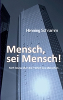 Mensch, sei Mensch!: Fünf Esssays über die Freiheit des Menschen 3754335022 Book Cover