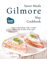 Savor Meals the Gilmore Way Cookbook: Tasty Recipes for Living Well in Stars Hollow B0CQMDTCGG Book Cover