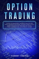 Option Trading: A guide for beginners. Technical analysis and stock exchange strategies. 10 secret scientifically based strategies for profitable day swing, forex, technical analysis & passive income B0851LLVGK Book Cover