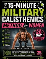 THE15-MINUTE MILITARY CALISTHENICS METHOD FOR WOMEN: Burn Fat, Build Lean Strength, and Sculpt a Toned Body at Home – A 28-Day No-Equipment Challenge with Simple Meal Planning B0GZ77FRZM Book Cover