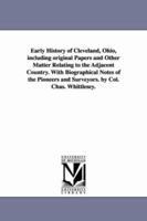 Early History of Cleveland, Ohio: Including Original Papers and Other Matter Relating to the Adjacent Country; With Biographical Notices of the Pioneers and Surveyors 1425555047 Book Cover