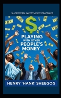 Playing with Other People's Money: Short-term investment strategies B0FDX14NJ4 Book Cover
