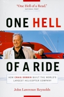 One Hell of a Ride: How Craig Dobbin Built the World's Largest Helicopter Company 1553654919 Book Cover