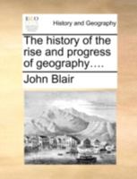 The History of the Rise and Progress of Geography 046902917X Book Cover