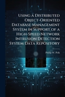 Using a Distributed Object-Oriented Database Management System in Support of a High-Speed Network Intrusion Detection System Data Repository 1025087720 Book Cover