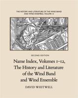 The History and Literature of the Wind Band and Wind Ensemble: Name Index, Volumes 1-12 1936512564 Book Cover