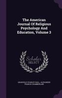 The American Journal of Religious Psychology and Education, Volume 3... 1012490122 Book Cover