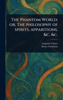 The Phantom World; or, The Philosophy of Spirits, Apparitions, &c, &c. 102328460X Book Cover