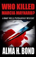 Who Killed Marcia Maynard? (Mary Wells Psychiatrist Mystery) (Volume 3) 1620067722 Book Cover