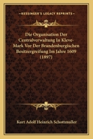Die Organisation Der Centralverwaltung In Kleve-Mark Vor Der Brandenburgischen Besitzergreifung Im Jahre 1609 (1897) 1168050332 Book Cover