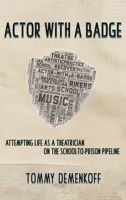 Actor with a Badge: Attempting Life as a Theatrician on the School-to-Prison Pipeline B0GKCD1SMJ Book Cover