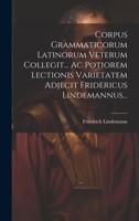 Corpus Grammaticorum Latinorum Veterum Collegit... Ac Potiorem Lectionis Varietatem Adjecit Fridericus Lindemannus... 1020458887 Book Cover