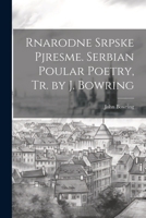Rnarodne Srpske Pjresme. Serbian Poular Poetry, Tr. by J. Bowring 1021667358 Book Cover