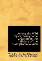 Among the Wild Ngoni; Being Some Chapters in the History of the Livingstonia Mission B0BMZLSNB5 Book Cover