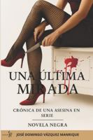 UNA ÚLTIMA MIRADA: CRÓNICA DE UNA ASESINA EN SERIE NOVELA NEGRA B0FY1WLC9Z Book Cover
