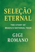 Seleção Eternal: The Story of Brazil's National Team B0GWH7MQKT Book Cover