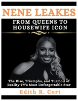 NENE LEAKES: FROM QUEENS TO HOUSEWIFE ICON: The Rise, Triumphs, and Turmoil of Reality TV's Most Unforgettable Star B0CW17FN2D Book Cover