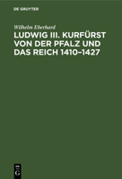 Ludwig III., Kurf�rst Von Der Pfalz Und Das Reich, 1410-1427. 3743372606 Book Cover
