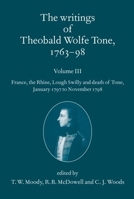 The Writings of Theobald Wolfe Tone 1763-1798: France, The Rhine, Lough Swilly and Death of Tone (January 1797 to November 1798) v. 3 0198208804 Book Cover