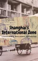 Shanghai's International Zone: A Nexus of War, Intelligence, and Survival 1947766651 Book Cover