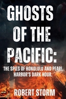 Ghosts of the Pacific:: The Spies of Honolulu and Pearl Harbor’s Dark Hour. B0DQ16H8MN Book Cover
