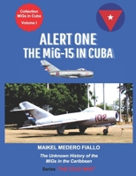 Alert One - The MiG-15 in Cuba: The Unknown History of the MiG in the Caribbean (Collection MiGs in Cuba) B0F9Y8DG2V Book Cover